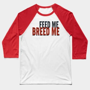 Feed Me, Breed Me Baseball T-Shirt